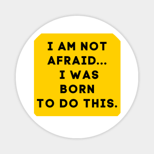 i am not afraid a was born to do this Magnet